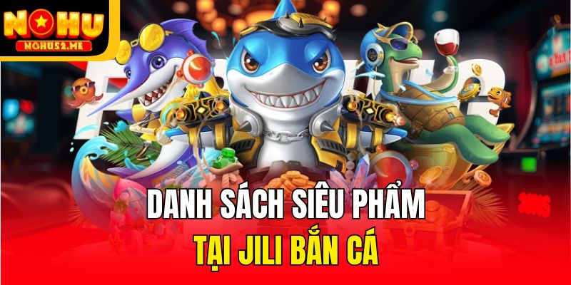 Danh sách siêu phẩm tại JiLi bắn cá
