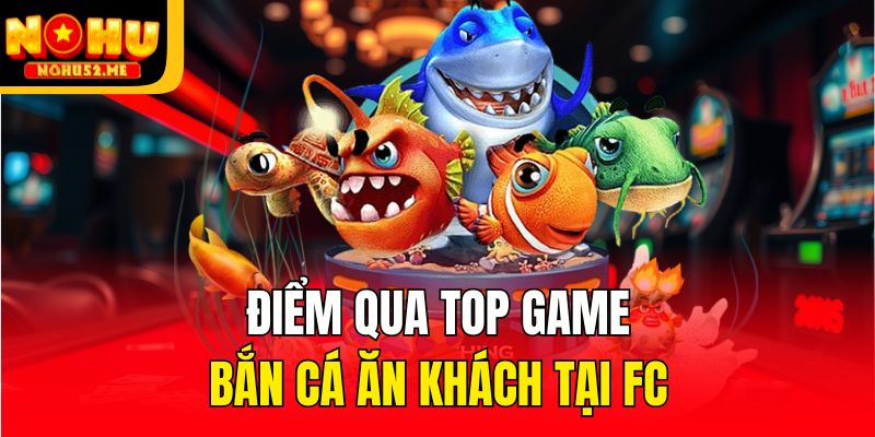 Điểm qua top game bắn cá ăn khách tại FC