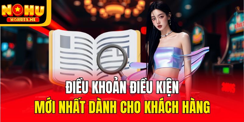 Điều khoản điều kiện mới nhất dành cho khách hàng