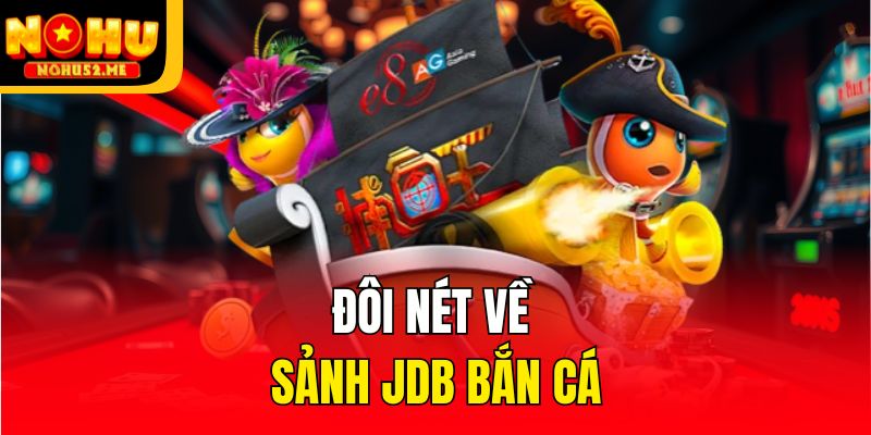 Đôi nét về sảnh JDB bắn cá
