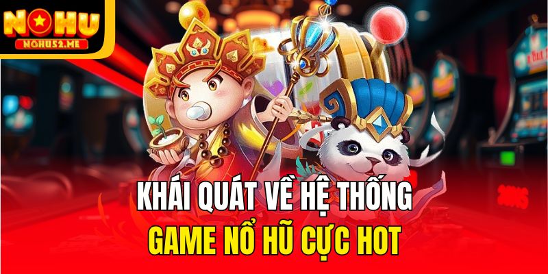 Khái quát về hệ thống game nổ hũ cực hot
