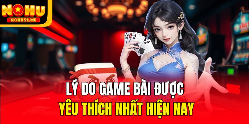 Lý do game bài được yêu thích nhất hiện nay