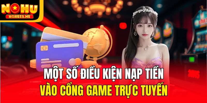 Một số điều kiện nạp tiền vào cổng game trực tuyến