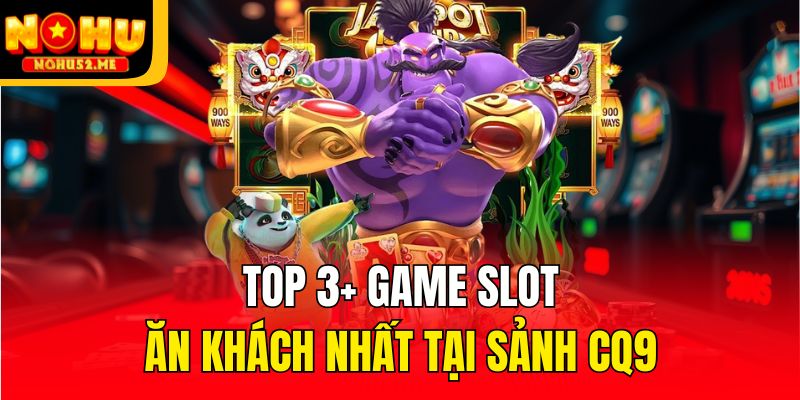 Top 3+ game slot ăn khách nhất tại sảnh CQ9