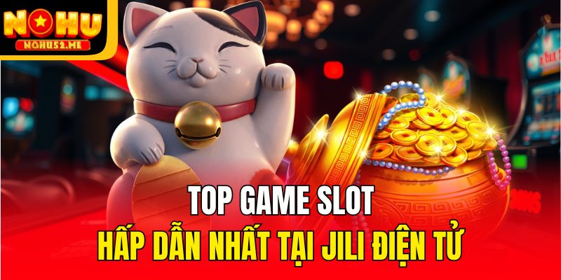 Top game slot hấp dẫn nhất tại JiLi Điện tử