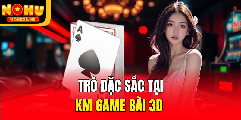 Trò đặc sắc tại KM game bài 3d 