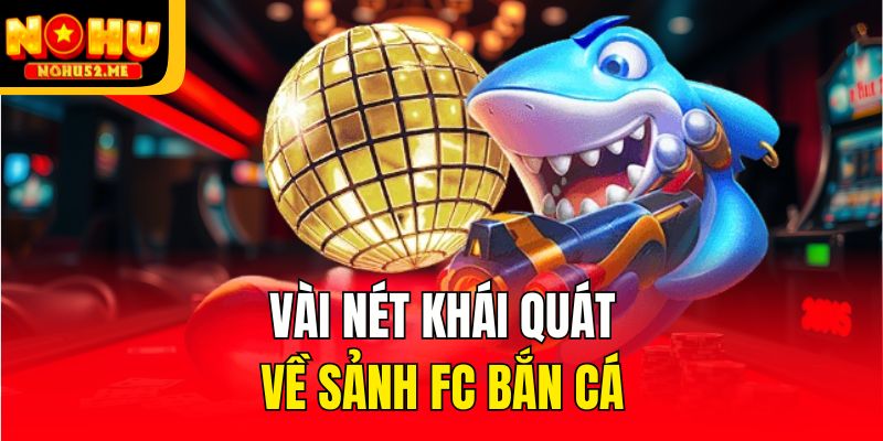 Vài nét khái quát về sảnh FC bắn cá