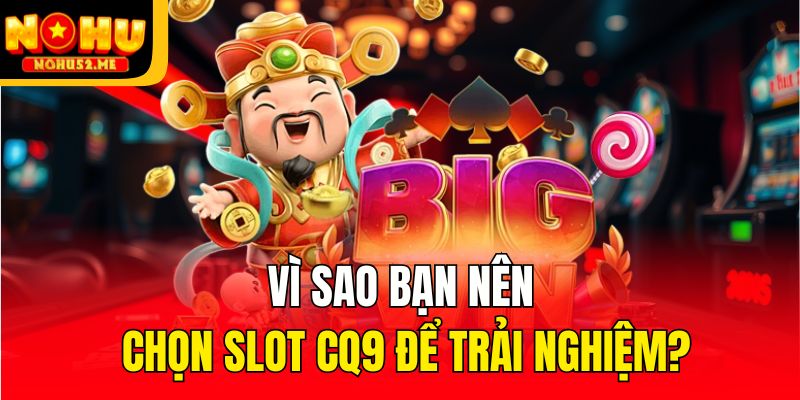 Vì sao bạn nên chọn slot CQ9 để trải nghiệm?
