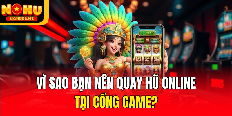 Vì sao bạn nên quay hũ online tại cổng game?